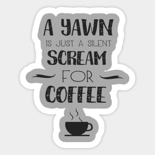 A Yawn is Just a Silent Scream for Coffee Sticker